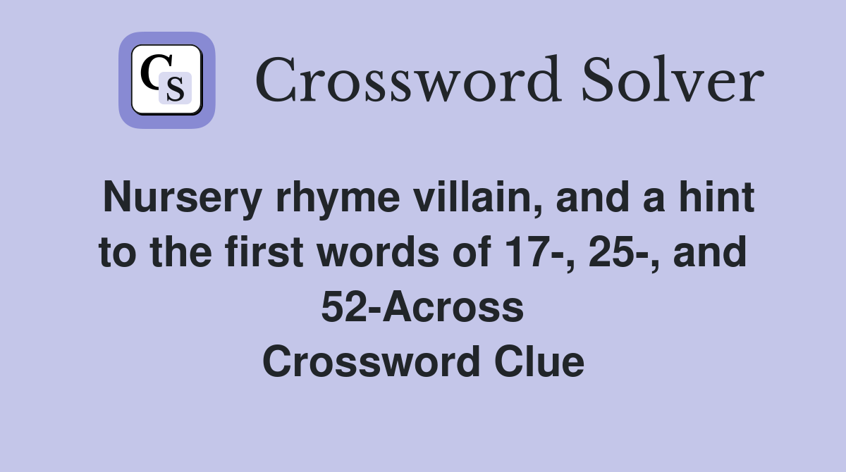 Nursery rhyme villain, and a hint to the first words of 17, 25, and